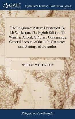 The Religion of Nature Delineated. by MR Wollaston. the Eighth Edition. to Which Is Added, a Preface Containing a General Account of the Life, Character, and Writings of the Author