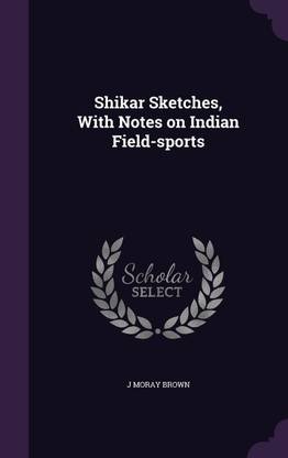 Shikar Sketches, With Notes on Indian Field-sports