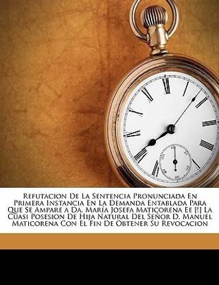 Refutacion De La Sentencia Pronunciada En Primera Instancia En La Demanda Entablada Para Que Se Ampare a Da. Maria Josefa Maticorena Ee [!] La Cuasi Posesion De Hija Natural Del Senor D. Manuel Maticorena Con El Fin De Obtener Su Revocacion