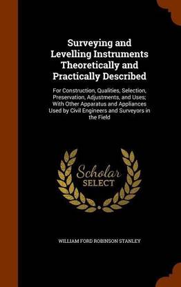 Surveying and Levelling Instruments Theoretically and Practically Described