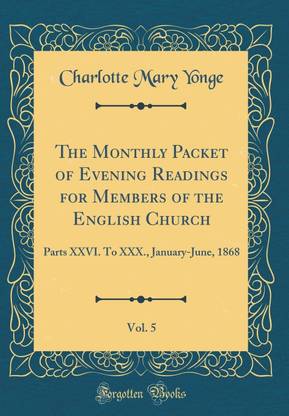 The Monthly Packet of Evening Readings for Members of the English Church, Vol. 5: Parts XXVI. To XXX., January-June, 1868 (Classic Reprint)