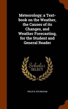 Meteorology; A Text-Book on the Weather, the Causes of Its Changes, and Weather Forecasting, for the Student and General Reader