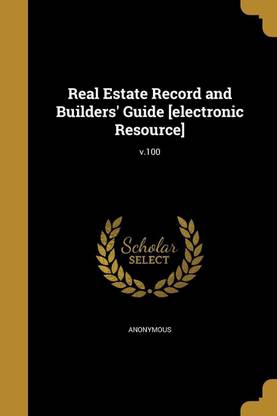 Real Estate Record and Builders' Guide [electronic Resource]; v.100