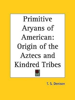 Primitive Aryans of American: Origin of the Aztecs and Kindred Tribes (1908)