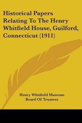 Historical Papers Relating To The Henry Whitfield House, Guilford, Connecticut (1911)