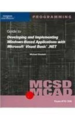 MCSD/MCAD Guide to Developing and Implementing Windows-Based Applications with Microsoft Visual Basic.NET