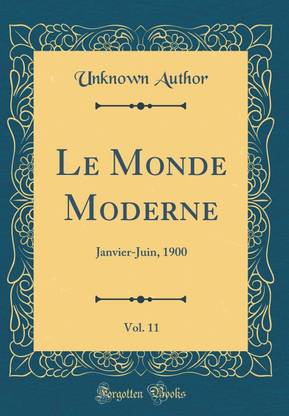 Le Monde Moderne, Vol. 11: Janvier-Juin, 1900 (Classic Reprint)