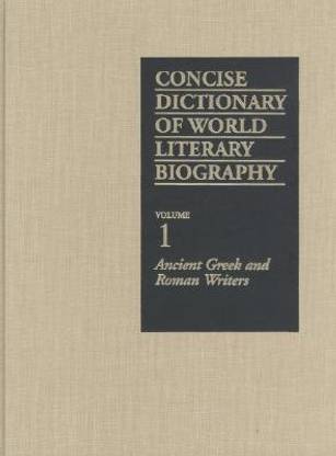 Concise Dictionary of World Literary Biography: Ancient Greek and Roman Writers Vol 1