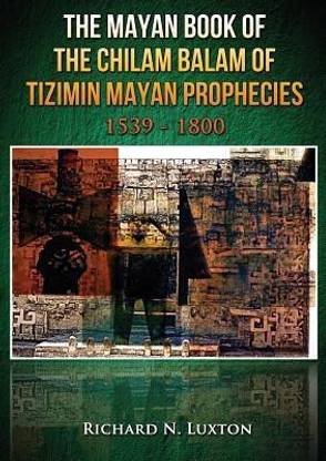 The Mayan Book of the Chilam Balam of Tizimin Mayan Prophecies 1539-1800