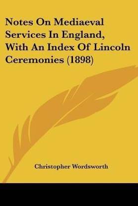 Notes On Mediaeval Services In England, With An Index Of Lincoln Ceremonies (1898)
