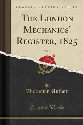 The London Mechanics' Register, 1825, Vol. 1 (Classic Reprint)