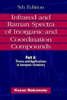 Infrared and Raman Spectra of Inorganic and Coordination Compounds: Theory and Application in Inorganic Chemistry Pt.A