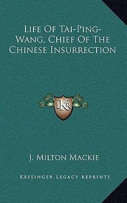 Life of Tai-Ping-Wang, Chief of the Chinese Insurrection
