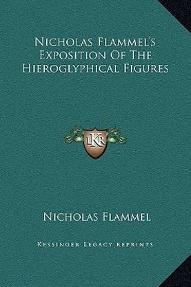 Nicholas Flammel's Exposition Of The Hieroglyphical Figures