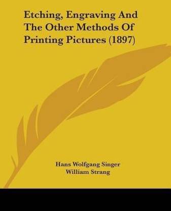 Etching, Engraving And The Other Methods Of Printing Pictures (1897)