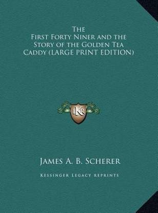 The First Forty Niner and the Story of the Golden Tea Caddy (LARGE PRINT EDITION)