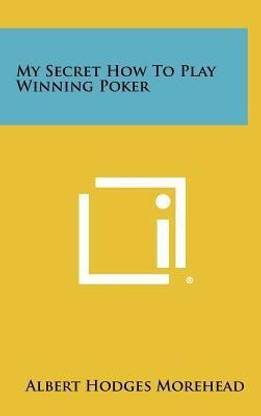 My Secret How to Play Winning Poker