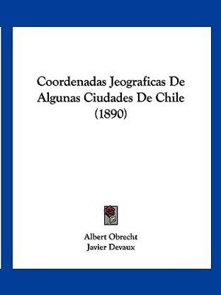 Coordenadas Jeograficas De Algunas Ciudades De Chile (1890)