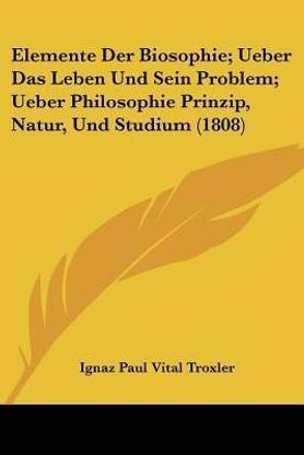 Elemente Der Biosophie; Ueber Das Leben Und Sein Problem; Ueber Philosophie Prinzip, Natur, Und Studium (1808)