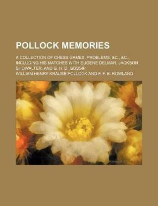 Pollock Memories; A Collection of Chess Games, Problems, &C., &C., Including His Matches with Eugene Delmar, Jackson Showalter, and G. H. D. Gossip