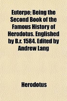 Euterpe; Being the Second Book of the Famous History of Herodotus. Englished by B.R. 1584. Edited by Andrew Lang