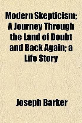 Modern Skepticism; A Journey Through the Land of Doubt and Back Again; A Life Story