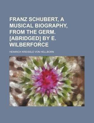 Franz Schubert, a Musical Biography, from the Germ. [Abridged] by E. Wilberforce