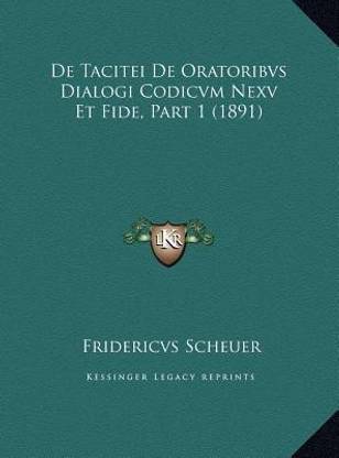 De Tacitei De Oratoribvs Dialogi Codicvm Nexv Et Fide, Part 1 (1891)