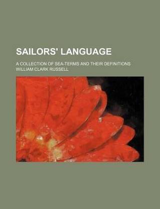 Sailors' Language; A Collection of Sea-Terms and Their Definitions