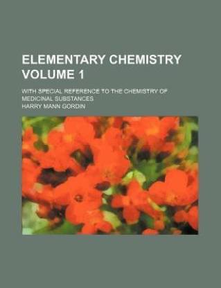Elementary Chemistry Volume 1; With Special Reference to the Chemistry of Medicinal Substances