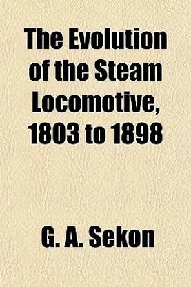 The Evolution of the Steam Locomotive, 1803 to 1898