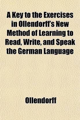 A Key to the Exercises in Ollendorff's New Method of Learning to Read, Write, and Speak the German Language