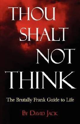 Thou Shalt Not Think; The Brutally Frank Guide to Life