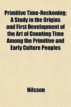 Primitive Time-Reckoning; A Study in the Origins and First Development of the Art of Counting Time Among the Primitive and Early Culture Peoples