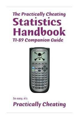 The Practically Cheating Statistics Handbook TI-89 Companion Guide