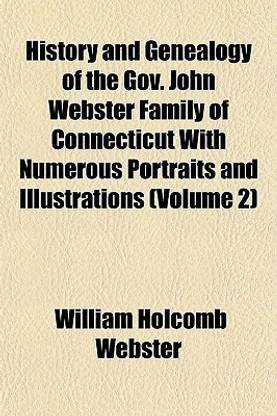 History and Genealogy of the Gov. John Webster Family of Connecticut with Numerous Portraits and Illustrations (Volume 2)