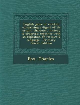 English Game of Cricket; Comprising a Digest of Its Origin, Character, History & Progress; Together with an Expostion of Its Laws & Language