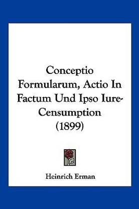 Conceptio Formularum, Actio In Factum Und Ipso Iure-Censumption (1899)