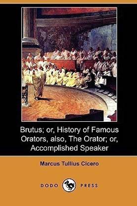 Brutus; Or, History of Famous Orators, Also, the Orator; Or, Accomplished Speaker (Dodo Press)