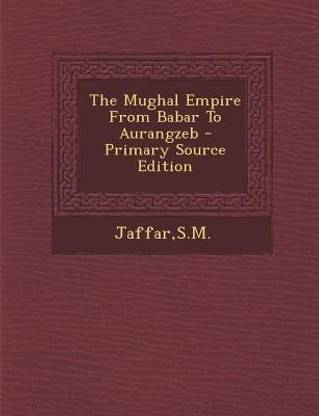 The Mughal Empire from Babar to Aurangzeb