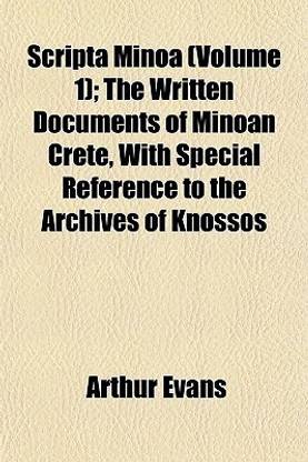 Scripta Minoa (Volume 1); The Written Documents of Minoan Crete, with Special Reference to the Archives of Knossos