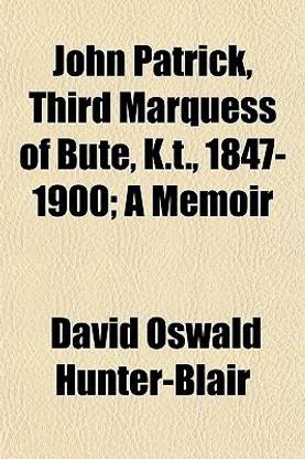 John Patrick, Third Marquess of Bute, K.T., 1847-1900; A Memoir