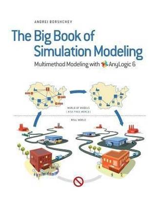 The Big Book of Simulation Modeling  - Multimethod Modeling with Anylogic 6