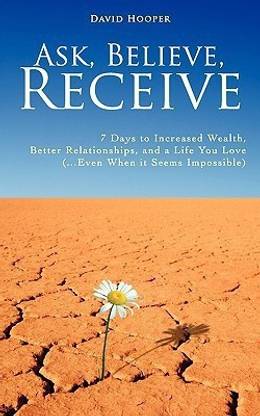 Ask, Believe, Receive - 7 Days to Increased Wealth, Better Relationships, and a Life You Love (BoldThought.Com Presents)