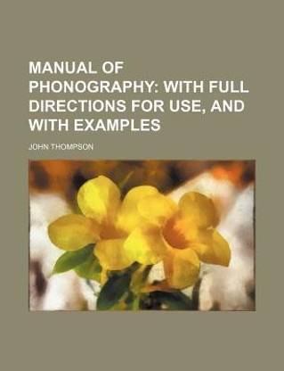 Manual of Phonography; With Full Directions for Use, and with Examples