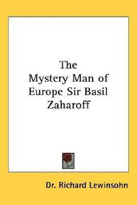 The Mystery Man of Europe Sir Basil Zaharoff