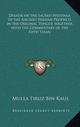 Desatir or the Sacred Writings of the Ancient Persian Prophets in the Original Tongue together with the Commentary of the Fifth Sasan