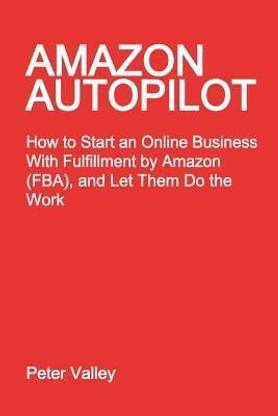 Amazon Autopilot  - How to Start an Online Bookselling Business with Fulfillment by Amazon (Fba), and Let Them Do the Work