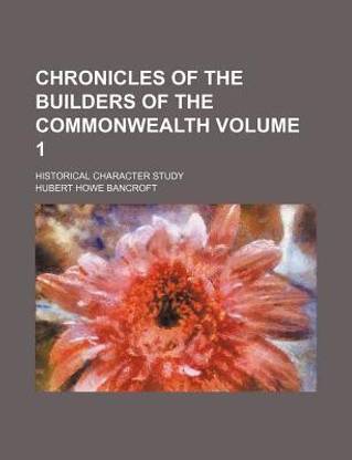 Chronicles of the Builders of the Commonwealth Volume 1; Historical Character Study