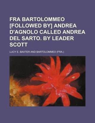 Fra Bartolommeo [Followed By] Andrea D'Agnolo Called Andrea del Sarto. by Leader Scott